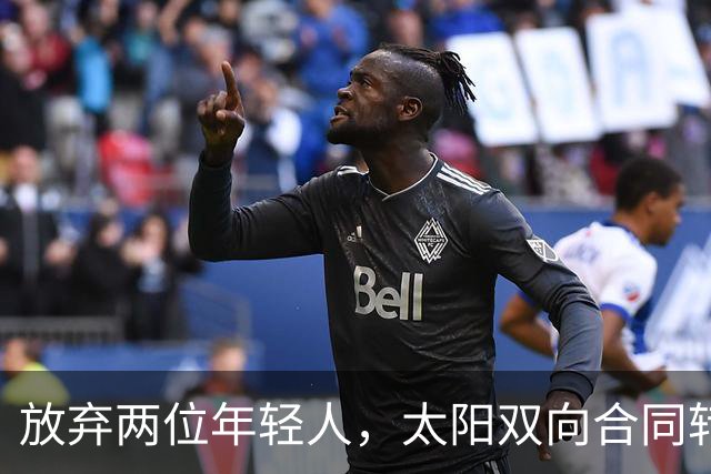 放弃两位年轻人，太阳双向合同转向即战力老将
