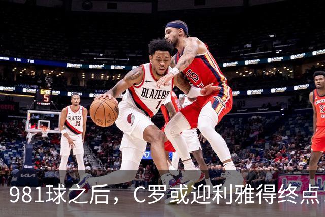 981球之后，C罗或迎利雅得终点：曝胜利2027合同到期后将不再续约